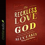The reckless love of God: experiencing the personal, passionate heart of the gospel cover image