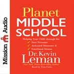 Planet middle school helping your child through the peer pressure, awkward moments & emotional drama cover image