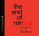 The end of me: where real life in the upside-down ways of Jesus begins cover image
