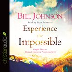 Experience the impossible: simple ways to unleash Heaven's power on earth cover image