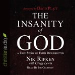 The insanity of god: a true story of faith resurrected cover image