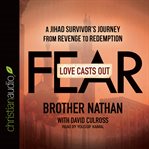 Love casts out fear: a Jihad survivor's journey from revenge to redemption cover image