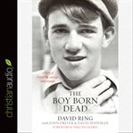 The boy born dead: a story of friendship, courage, and triumph cover image