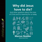 Why did Jesus have to die?: and other questions about the cross of Christ and its meaning for us today cover image
