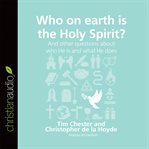 Who on earth is the Holy Spirit?: and other questions about who He is and what He does cover image