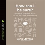 How can I be sure?: and other questions about doubt, assurance and the Bible cover image