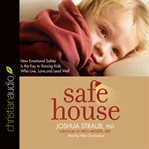 Safe house: how emotional safety is the key to raising kids who live, love, and lead well cover image