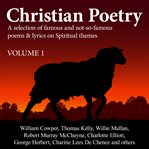 Christian poetry: a selection of famous and not-so-famous poems & lyrics on spiritual themes. Volume 1 cover image