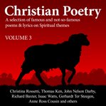 Christian poetry: a selection of famous and not-so-famous poems & lyrics on spiritual themes. Volume 3 cover image