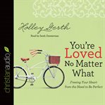 You're loved no matter what: freeing your heart from the need to be perfect cover image