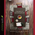 Family worship: in the Bible, in history & in your home cover image