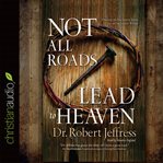 Not all roads lead to heaven: sharing an exclusive Jesus in an inclusive world cover image