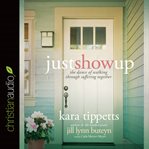 Just show up: the dance of walking through suffering together cover image