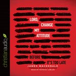 Lord, change my attitude: before it's too late cover image