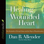 Healing the Wounded Heart Healing the Wounded Heart