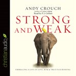 Strong and Weak: Embracing a Life of Love, Risk and True Flourishing cover image