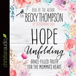 Hope unfolding: grace-filled truth for the momma's heart cover image