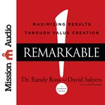 Remarkable!: maximizing results through value creation cover image