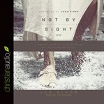 Not by sight: a fresh look at old stories of walking by faith cover image