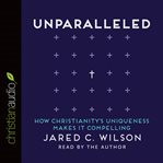 Unparalleled: how Christianity's uniqueness makes it compelling cover image