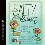A little salty to cut the sweet: Southern stories of faith, family, and fifteen pounds of bacon cover image