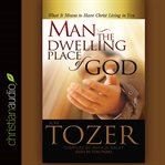 Man the dwelling place of God: what it means to have Christ living in you cover image