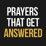 Prayers that get answered: seven Bible-based truths to help you enjoy a more exhiliarating prayer life cover image