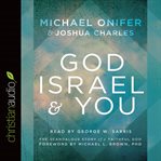 God, Israel, and you: the scandalous story of a faithful God : what the Arab-Israeli conflict can teach us about the knowledge of God cover image