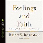 Feelings and faith: cultivating godly emotions in the Christian life cover image