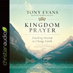 Kingdom prayer: touching heaven to change earth cover image