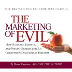 The marketing of evil: how radicals, elitists and pseudo-experts sell us corruption disguised as freedom cover image