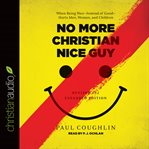 No more Christian nice guy: when being nice-instead of good-hurts men, women, and children cover image