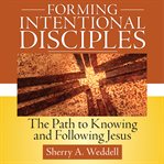 Forming intentional disciple. The Path to Knowing and Following Jesus cover image