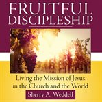 Fruitful discipleship : living the mission of Jesus in the church and the world cover image