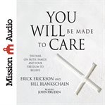 You will be made to care: the war on faith, family, and your freedom to believe cover image
