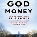 God and money: how we discovered true riches at Harvard Business School cover image