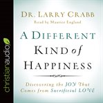 A different kind of happiness: discovering the joy that comes from sacrificial love cover image