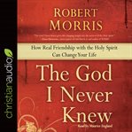 The God I never knew: how real friendship with the Holy Spirit can change your life cover image