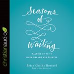 Seasons of waiting: walking by faith when dreams are delayed cover image
