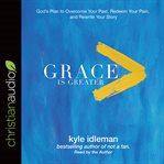 Grace is greater: God's plan to overcome your past, redeem your pain, and rewrite your story cover image