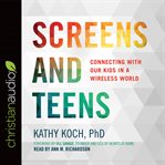 Screens and teens: connecting with our kids in a wireless world cover image