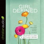 Girl defined: God's radical design for beauty, femininity, and identity cover image