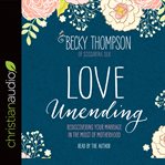 Love unending: rediscovering your marriage in the midst of motherhood cover image