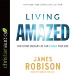 Living amazed: how divine encounters can change your life cover image