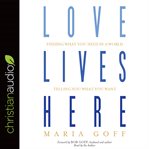 Love Lives Here: Finding What You Need in a World Telling You What You Want cover image
