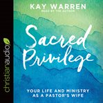 Sacred privilege : the life and ministry of a pastor's wife cover image