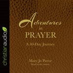 Adventures in prayer. A 40-Day Journey cover image
