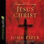 Seeing and savoring Jesus Christ cover image