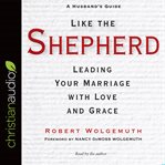 Like the shepherd : leading your marriage with love and grace cover image