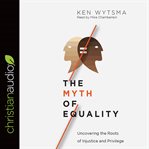 The myth of equality : uncovering the roots of injustice and privilege cover image